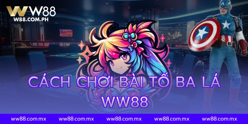 Cách Chơi Bài Tố Ba Lá WW88