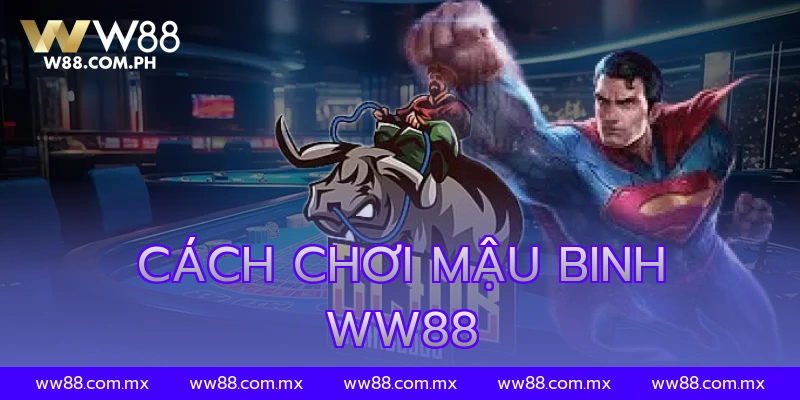 Cách Chơi Mậu Binh WW88 Dễ Thắng