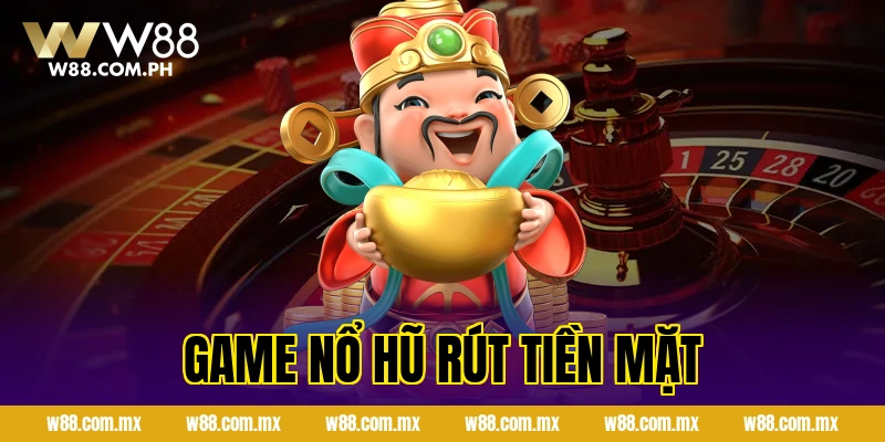 Game Nổ Hũ Rút Tiền Mặt