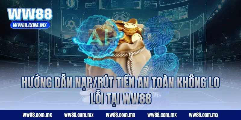 Hướng dẫn nạp/rút tiền an toàn không lo lỗi tại WW88