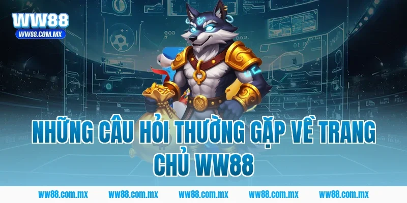 Những câu hỏi thường gặp về trang chủ WW88