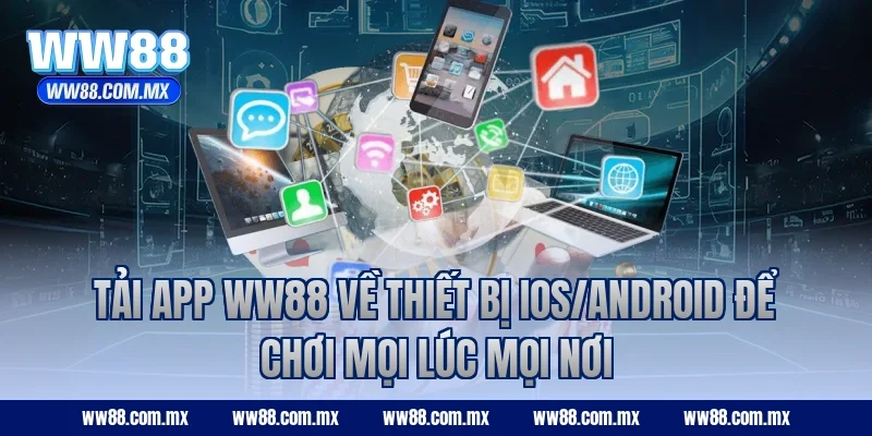 Tải app WW88 về thiết bị iOS/Android để chơi mọi lúc mọi nơi
