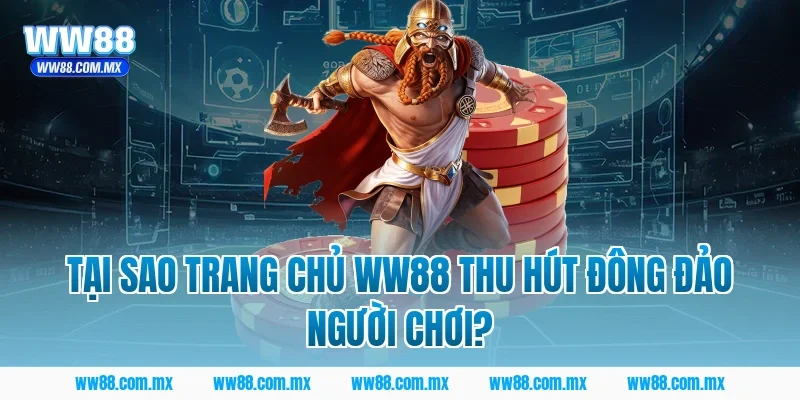 Tại sao trang chủ WW88 thu hút đông đảo người chơi?