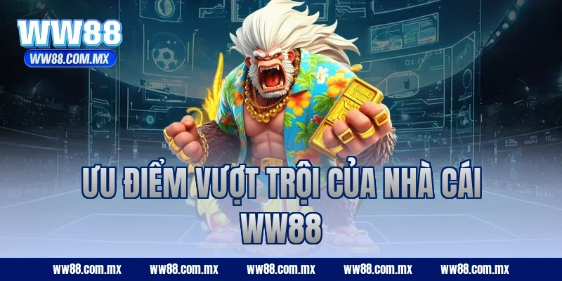 Ưu điểm vượt trội của nhà cái WW88